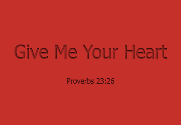 My son, give me your heart Proverbs 23.26